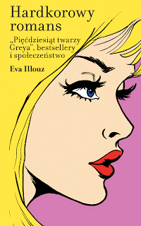 Hardkorowy romans. "Pięćdziesiąt twarzy Greya", bestsellery i społeczeństwo, Eva Illouz