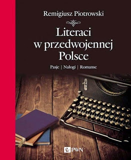 Literaci w przedwojennej Polsce. Pasje, nałogi, romanse, Remigiusz Piotrowski