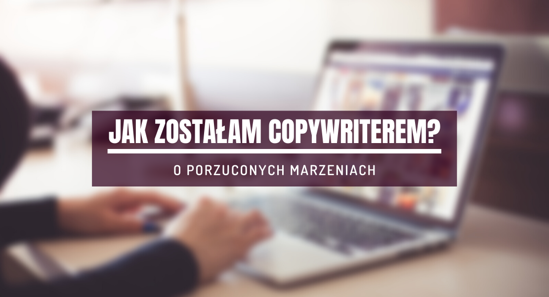 Miało być dziennikarstwo, jest copywriting. Moja droga pełna porzuconych marzeń