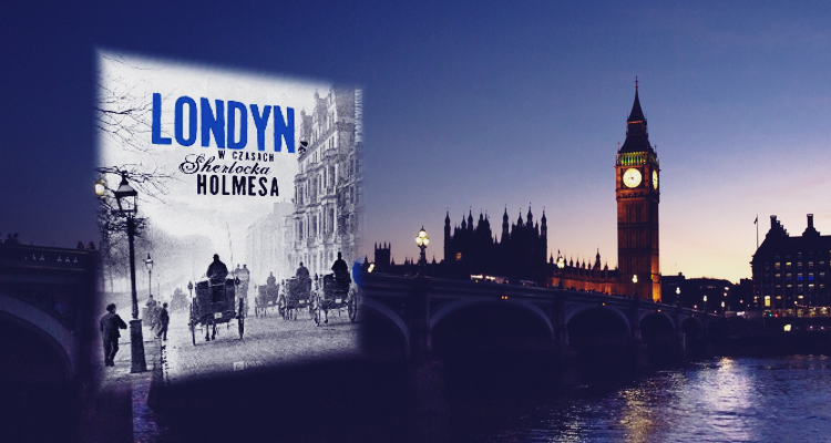 Jak wyglądał Londyn w czasach Sherlocka Holmesa?