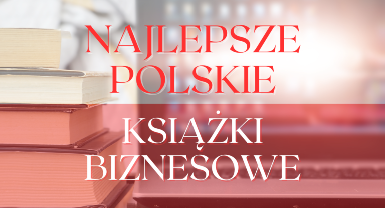 Top 5: najlepsze polskie książki biznesowe