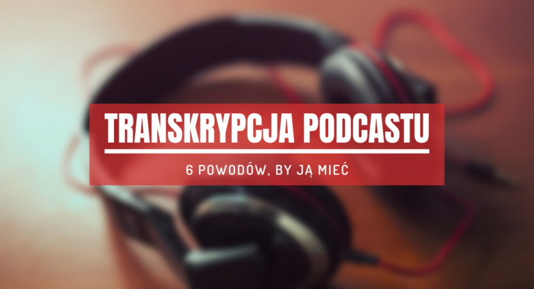 6 powodów, by wzbogacić Twój podcast o transkrypcję